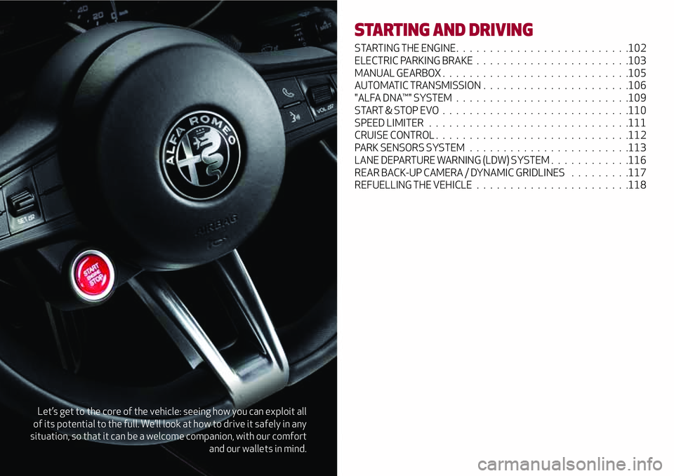 Alfa Romeo Giulia 2016  Owners Manual Let’s get to the core of the vehicle: seeing how you can exploit all
of its potential to the full. We’ll look at how to drive it safely in any
situation, so that it can be a welcome companion, wit