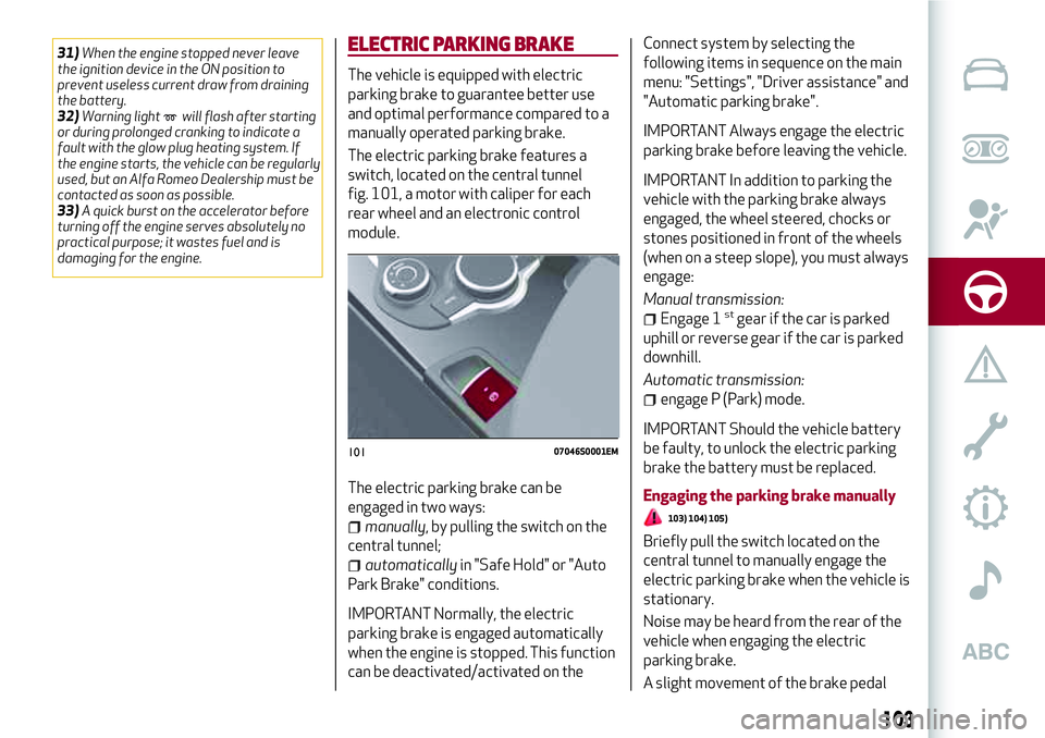 Alfa Romeo Giulia 2016  Owners Manual 31)When the engine stopped never leave
the ignition device in the ON position to
prevent useless current draw from draining
the battery.
32)Warning light
will flash after starting
or during prolonged 