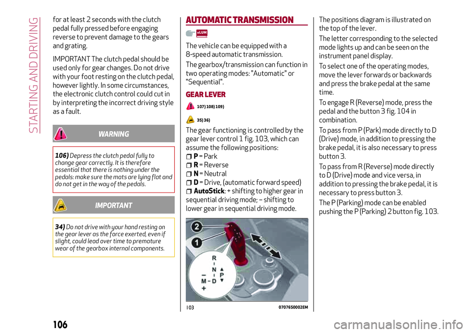 Alfa Romeo Giulia 2016 Owners Manual for at least 2 seconds with the clutch
pedal fully pressed before engaging
reverse to prevent damage to the gears
and grating.
IMPORTANT The clutch pedal should be
used only for gear changes. Do not d Alfa Romeo Giulia 2016 Owners Manual for at least 2 seconds with the clutch
pedal fully pressed before engaging
reverse to prevent damage to the gears
and grating.
IMPORTANT The clutch pedal should be
used only for gear changes. Do not d