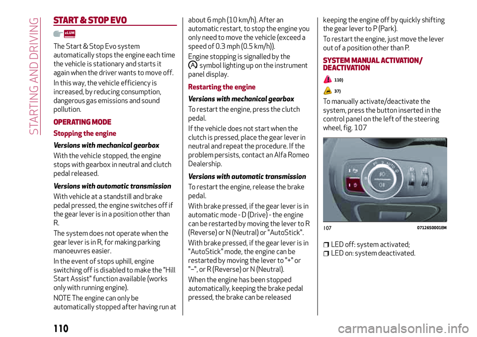 Alfa Romeo Giulia 2016  Owners Manual START & STOP EVO
The Start & Stop Evo system
automatically stops the engine each time
the vehicle is stationary and starts it
again when the driver wants to move off.
In this way, the vehicle efficien