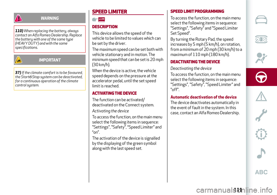 Alfa Romeo Giulia 2016  Owners Manual WARNING
110)When replacing the battery, always
contact an Alfa Romeo Dealership. Replace
the battery with one of the same type
(HEAVY DUTY) and with the same
specifications.
IMPORTANT
37)If the climat