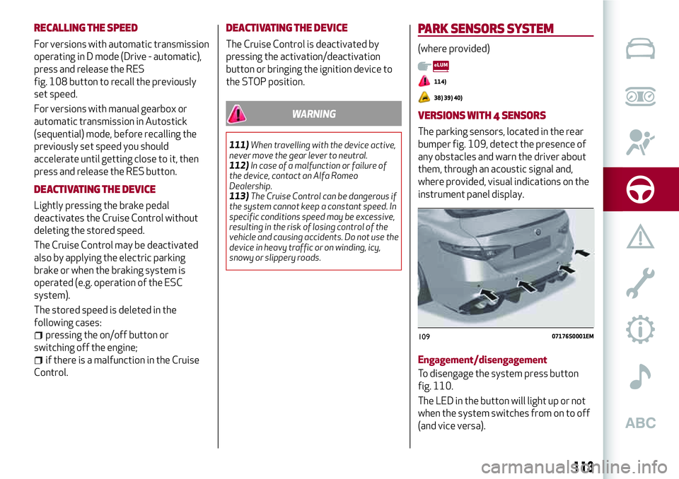 Alfa Romeo Giulia 2016 Owners Manual RECALLING THE SPEED
For versions with automatic transmission
operating in D mode (Drive - automatic),
press and release the RES
fig. 108 button to recall the previously
set speed.
For versions with ma Alfa Romeo Giulia 2016 Owners Manual RECALLING THE SPEED
For versions with automatic transmission
operating in D mode (Drive - automatic),
press and release the RES
fig. 108 button to recall the previously
set speed.
For versions with ma