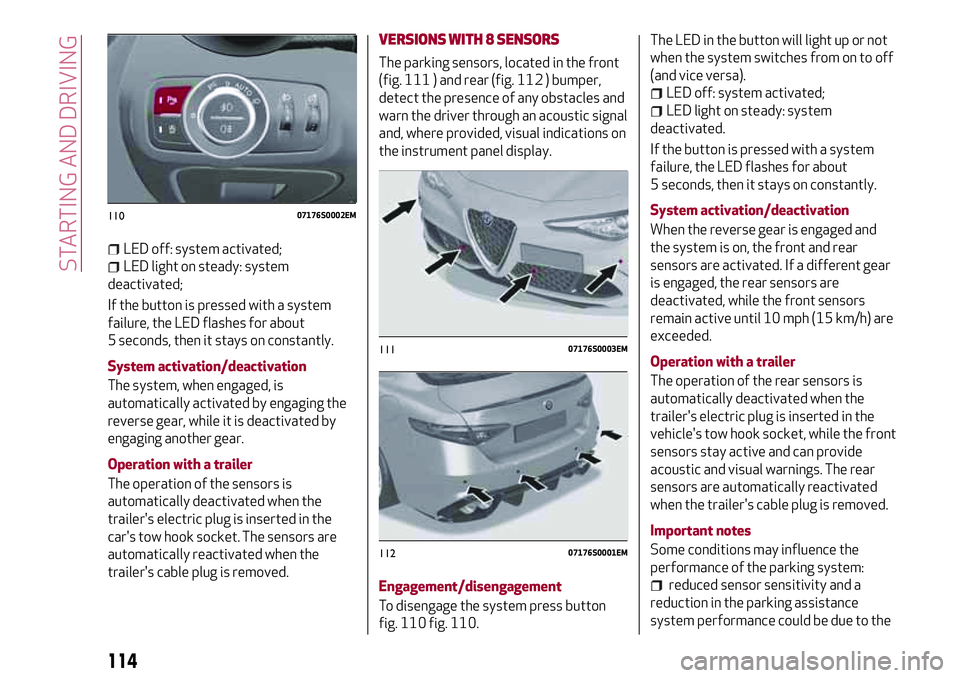 Alfa Romeo Giulia 2016 Owners Manual LED off: system activated;
LED light on steady: system
deactivated;
If the button is pressed with a system
failure, the LED flashes for about
5 seconds, then it stays on constantly.
System activation/ Alfa Romeo Giulia 2016 Owners Manual LED off: system activated;
LED light on steady: system
deactivated;
If the button is pressed with a system
failure, the LED flashes for about
5 seconds, then it stays on constantly.
System activation/