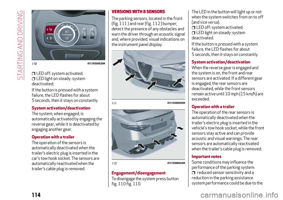 Alfa Romeo Giulia 2016  Owners Manual LED off: system activated;
LED light on steady: system
deactivated;
If the button is pressed with a system
failure, the LED flashes for about
5 seconds, then it stays on constantly.
System activation/