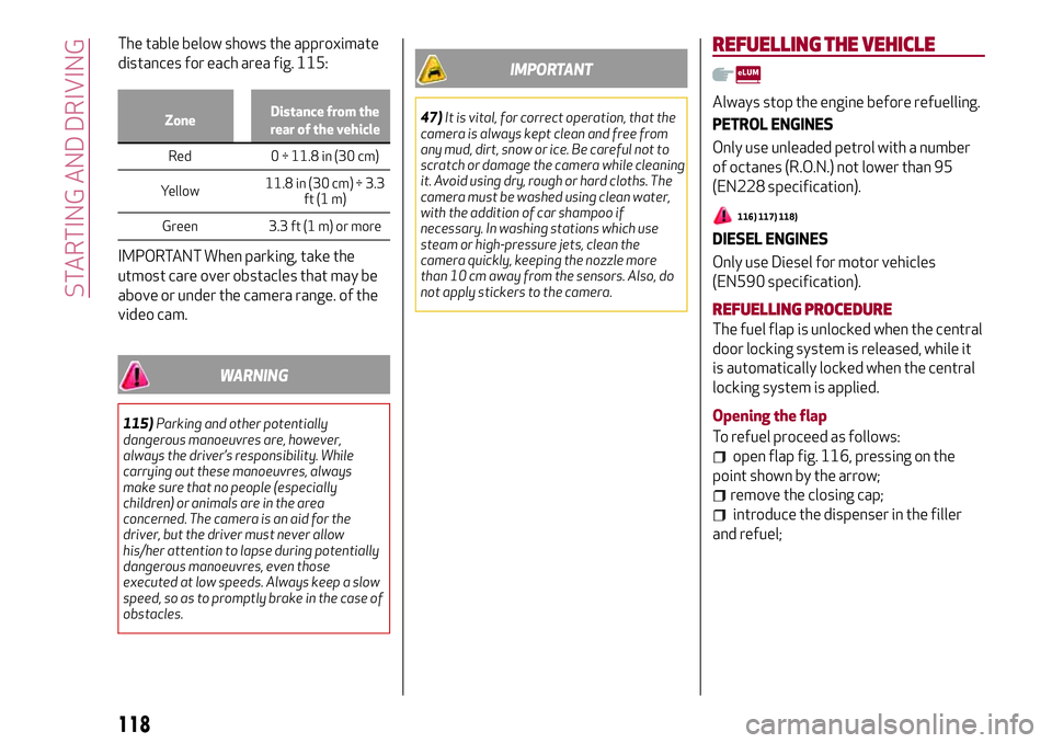 Alfa Romeo Giulia 2016  Owners Manual The table below shows the approximate
distances for each area fig. 115:
ZoneDistance from the
rear of the vehicle
Red 0 ÷ 11.8 in (30 cm)
Yellow11.8 in
(30 cm) ÷ 3.3
ft (1 m)
Green 3.3 ft (1 m) or m