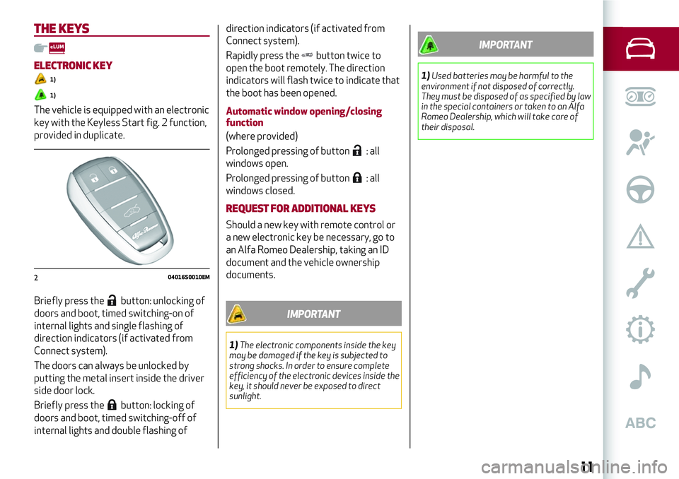 Alfa Romeo Giulia 2016 User Guide THE KEYS
ELECTRONIC KEY
1)
1)
The vehicle is equipped with an electronic
key with the Keyless Start fig. 2 function,
provided in duplicate.
Briefly press the
button: unlocking of
doors and boot, timed