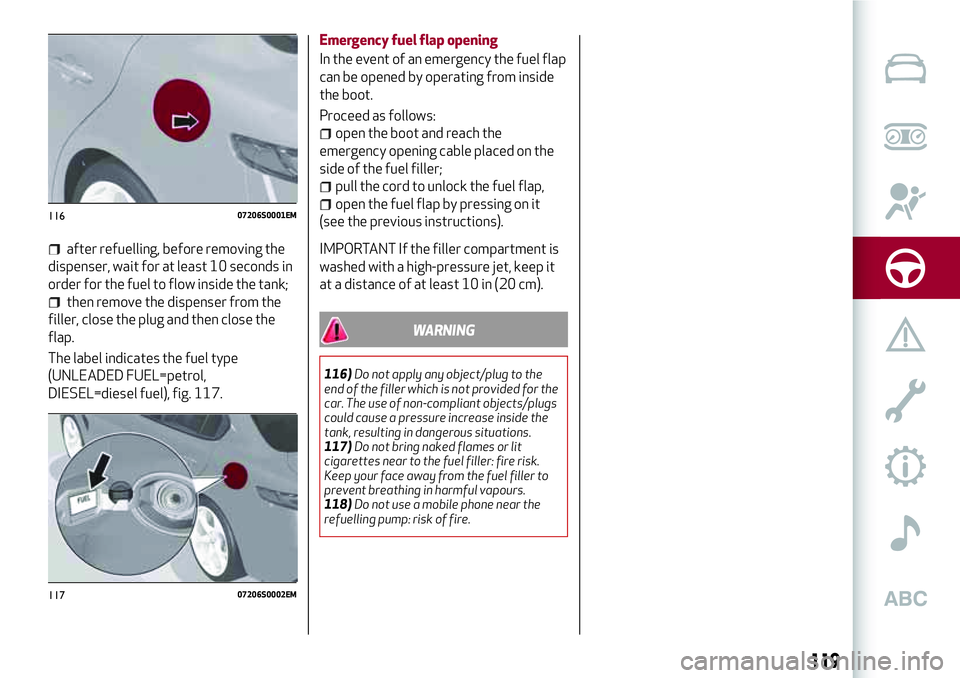 Alfa Romeo Giulia 2016  Owners Manual after refuelling, before removing the
dispenser, wait for at least 10 seconds in
order for the fuel to flow inside the tank;
then remove the dispenser from the
filler, close the plug and then close th