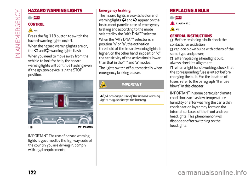 Alfa Romeo Giulia 2016  Owners Manual HAZARD WARNING LIGHTS
CONTROL
48)
Press the fig. 118 button to switch the
hazard warning lights on/off.
When the hazard warning lights are on,
the
andwarning lights flash.
When you need to move away f