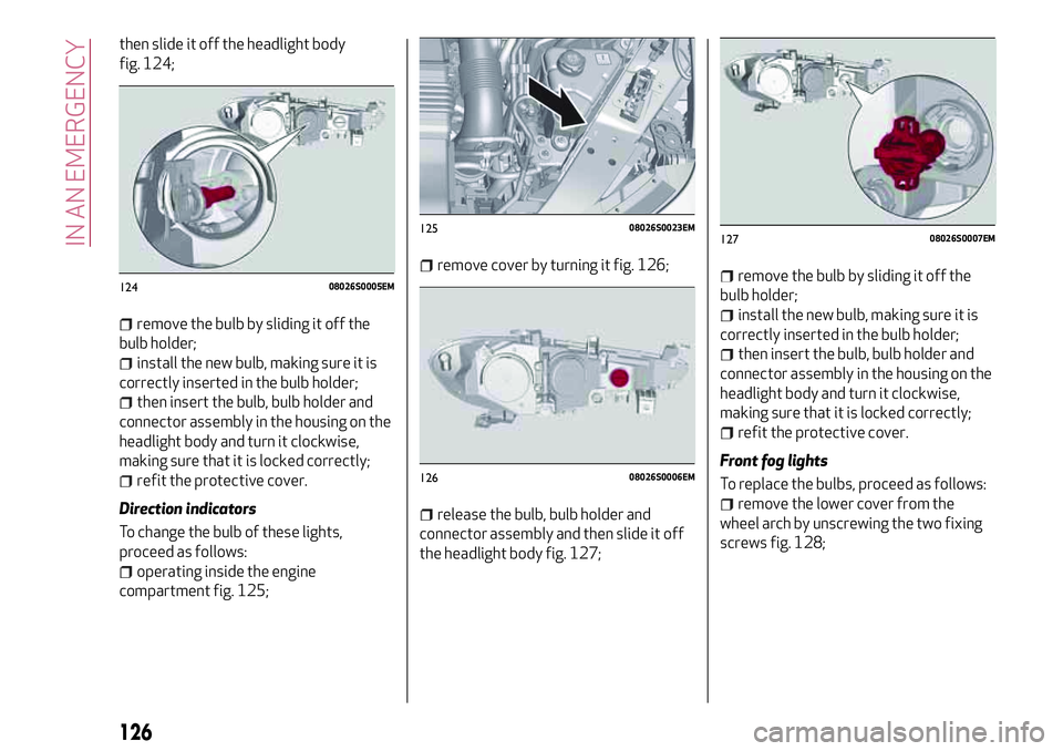 Alfa Romeo Giulia 2016  Owners Manual then slide it off the headlight body
fig. 124;
remove the bulb by sliding it off the
bulb holder;
install the new bulb, making sure it is
correctly inserted in the bulb holder;
then insert the bulb, b