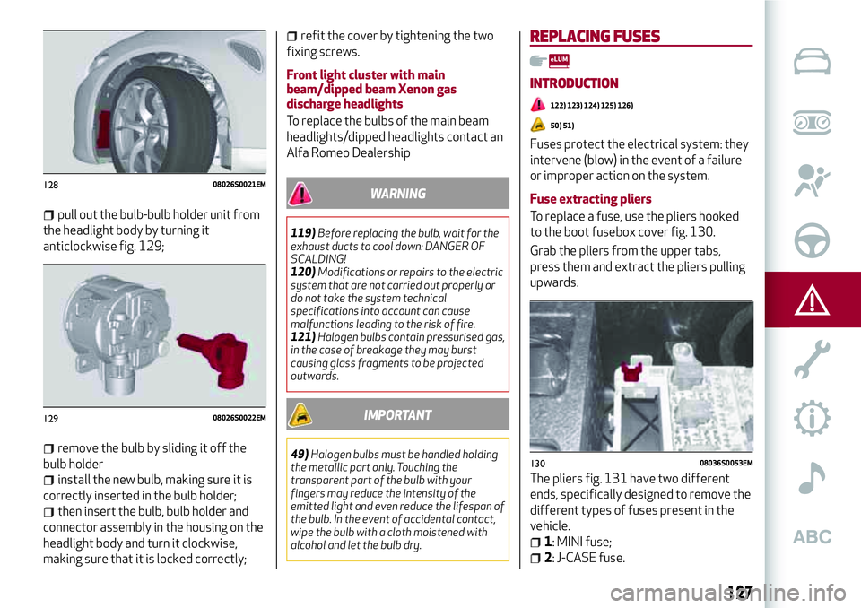 Alfa Romeo Giulia 2016  Owners Manual pull out the bulb-bulb holder unit from
the headlight body by turning it
anticlockwise fig. 129;
remove the bulb by sliding it off the
bulb holder
install the new bulb, making sure it is
correctly ins