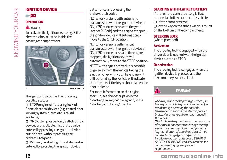 Alfa Romeo Giulia 2016  Owners Manual IGNITION DEVICE
OPERATION
1) 2) 3) 4) 5)
To activate the ignition device fig. 3 the
electronic key must be inside the
passenger compartment.
The ignition device has the following
possible states:
STOP