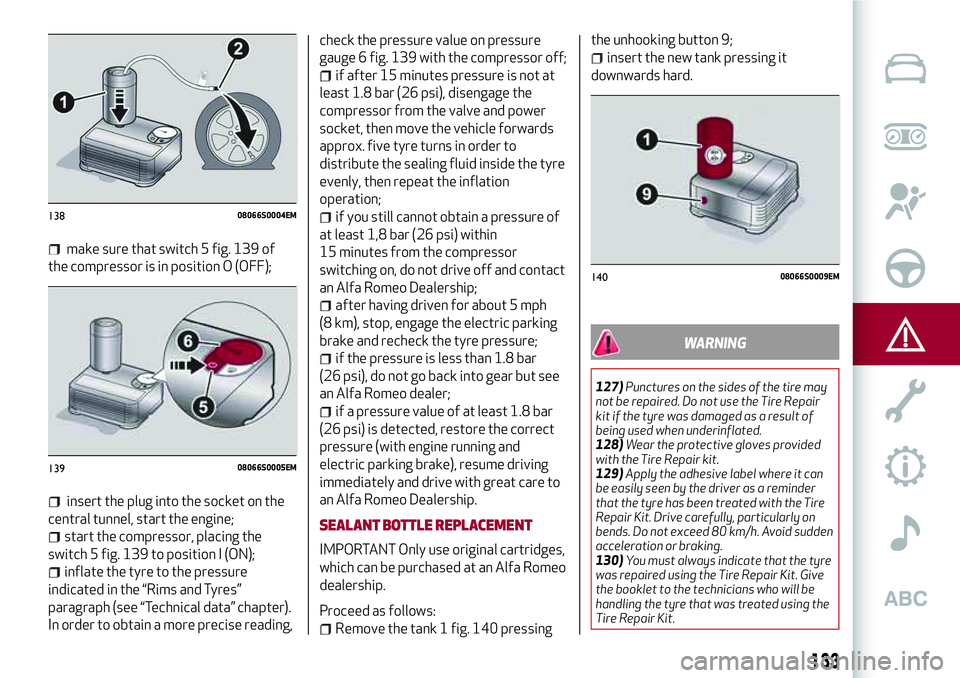 Alfa Romeo Giulia 2016  Owners Manual make sure that switch 5 fig. 139 of
the compressor is in position O (OFF);
insert the plug into the socket on the
central tunnel, start the engine;
start the compressor, placing the
switch 5 fig. 139 