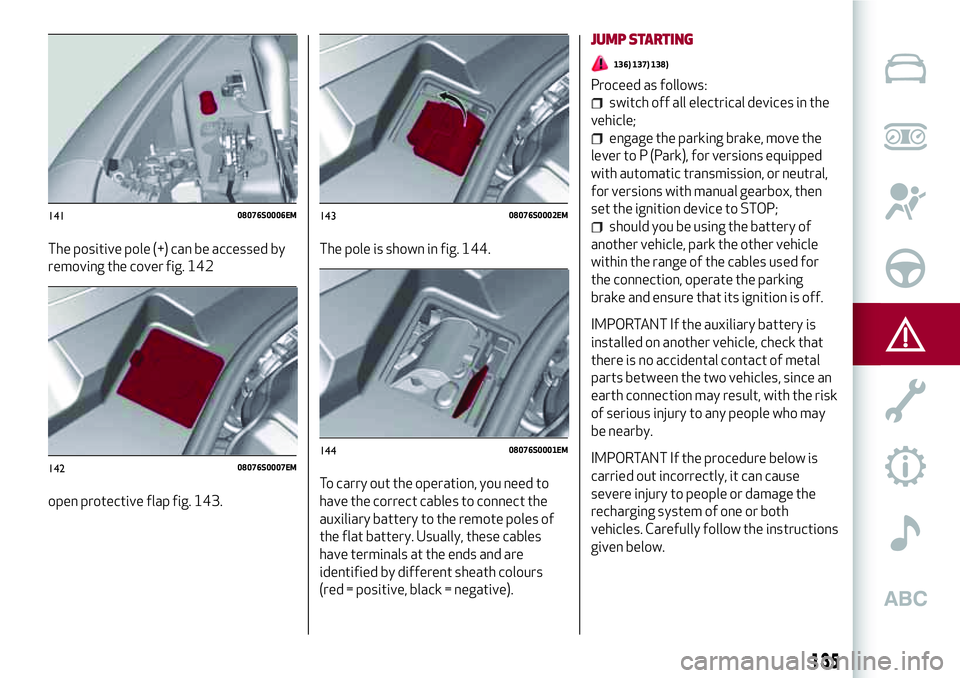 Alfa Romeo Giulia 2016  Owners Manual The positive pole (+) can be accessed by
removing the cover fig. 142
open protective flap fig. 143.The pole is shown in fig. 144.
To carry out the operation, you need to
have the correct cables to con