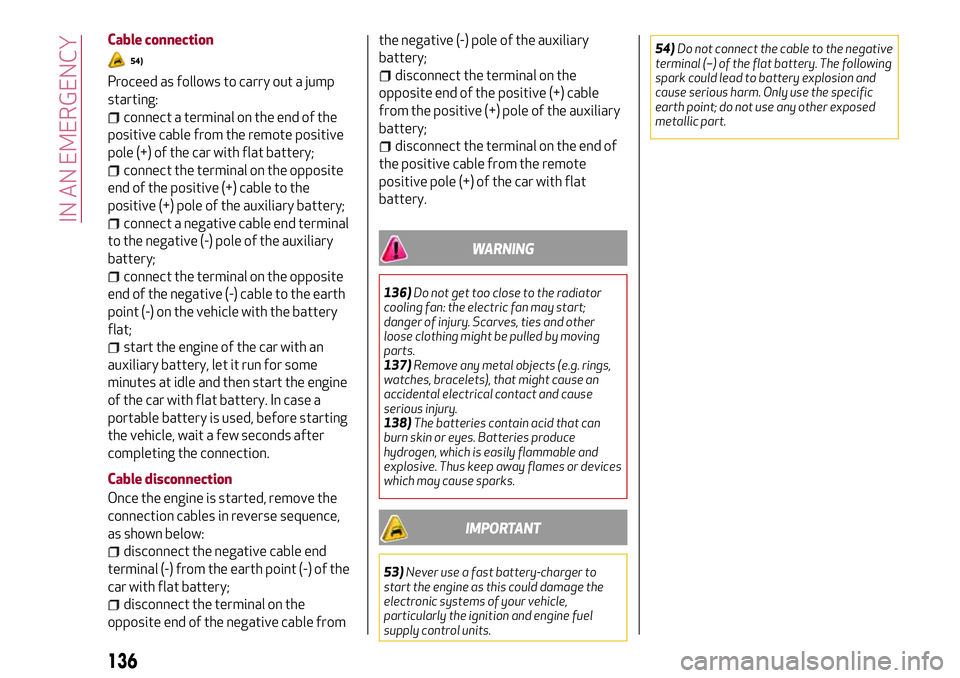 Alfa Romeo Giulia 2016  Owners Manual Cable connection
54)
Proceed as follows to carry out a jump
starting:
connect a terminal on the end of the
positive cable from the remote positive
pole (+) of the car with flat battery;
connect the te