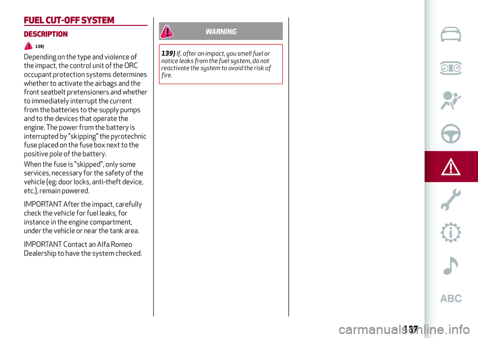 Alfa Romeo Giulia 2016  Owners Manual FUEL CUT-OFFSYSTEM
DESCRIPTION
139)
Depending on the type and violence of
the impact, the control unit of the ORC
occupant protection systems determines
whether to activate the airbags and the
front s