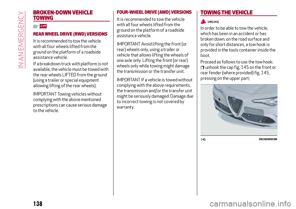 Alfa Romeo Giulia 2016  Owners Manual BROKEN-DOWN VEHICLE
TOWING
REAR WHEEL DRIVE (RWD) VERSIONS
It is recommended to tow the vehicle
with all four wheels lifted from the
ground on the platform of a roadside
assistance vehicle.
If a break