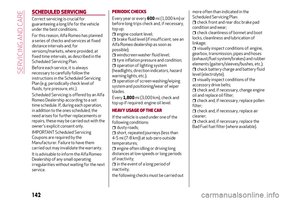 Alfa Romeo Giulia 2016  Owners Manual SCHEDULED SERVICING
Correct servicing is crucial for
guaranteeing a long life for the vehicle
under the best conditions.
For this reason, Alfa Romeo has planned
a series of checks and services at fixe