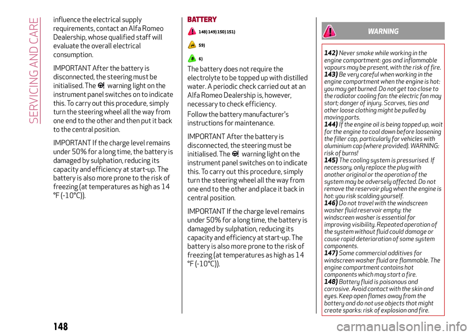 Alfa Romeo Giulia 2016 User Guide influence the electrical supply
requirements, contact an Alfa Romeo
Dealership, whose qualified staff will
evaluate the overall electrical
consumption.
IMPORTANT After the battery is
disconnected, the