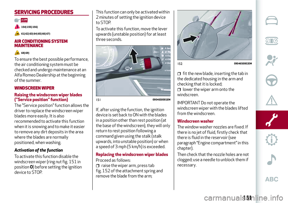 Alfa Romeo Giulia 2016  Owners Manual SERVICING PROCEDURES
154) 155) 156)
61) 62) 63) 64) 65) 66) 67)
AIR CONDITIONINGSYSTEM
MAINTENANCE
68) 69)
To ensure the best possible performance,
the air conditioning system must be
checked and unde