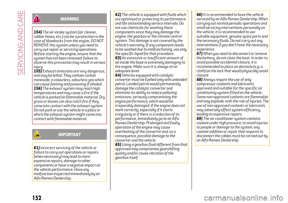 Alfa Romeo Giulia 2016  Owners Manual WARNING
154)The air intake system (air cleaner,
rubber hoses, etc.) can be a protection in the
case of blowbacks from the engine. DO NOT
REMOVE this system unless you need to
carry out repair or servi