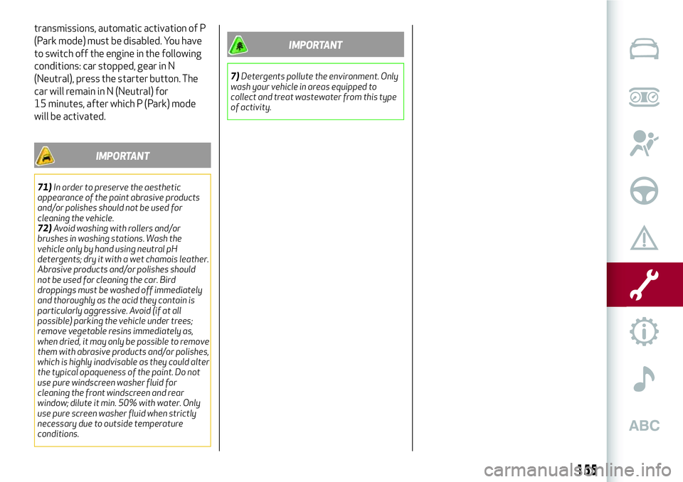 Alfa Romeo Giulia 2016  Owners Manual transmissions, automatic activation of P
(Park mode) must be disabled. You have
to switch off the engine in the following
conditions: car stopped, gear in N
(Neutral), press the starter button. The
ca