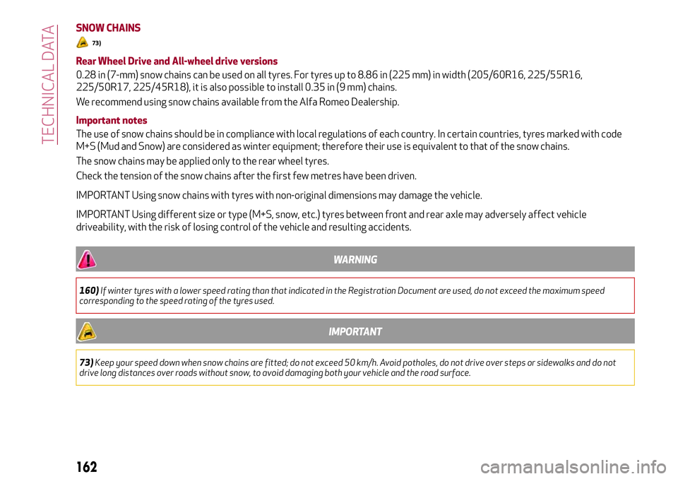 Alfa Romeo Giulia 2016  Owners Manual SNOW CHAINS
73)
Rear Wheel Drive and All-wheel drive versions
0.28 in (7-mm) snow chains can be used on all tyres. For tyres up to 8.86 in (225 mm) in width (205/60R16, 225/55R16,
225/50R17, 225/45R18