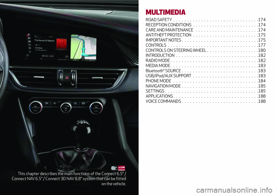 Alfa Romeo Giulia 2016 Owners Manual This chapter describes the main functions of the Connect 6.5” /
Connect NAV 6.5” / Connect 3D NAV 8.8” system that can be fitted
on the vehicle.
MULTIMEDIA
ROAD SAFETY........................... Alfa Romeo Giulia 2016 Owners Manual This chapter describes the main functions of the Connect 6.5” /
Connect NAV 6.5” / Connect 3D NAV 8.8” system that can be fitted
on the vehicle.
MULTIMEDIA
ROAD SAFETY...........................
