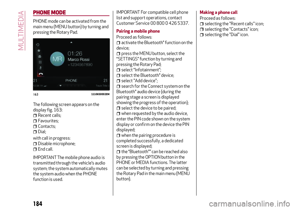 Alfa Romeo Giulia 2016  Owners Manual PHONE MODE
PHONE mode can be activated from the
main menu (MENU button) by turning and
pressing the Rotary Pad.
The following screen appears on the
display fig. 163:
Recent calls;
Favourites;
Contacts