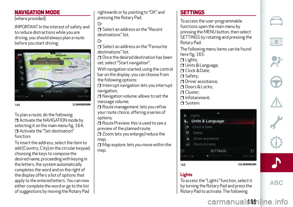 Alfa Romeo Giulia 2016 Owners Manual NAVIGATION MODE
(where provided)
IMPORTANT In the interest of safety and
to reduce distractions while you are
driving, you should always plan a route
before you start driving.
To plan a route, do the Alfa Romeo Giulia 2016 Owners Manual NAVIGATION MODE
(where provided)
IMPORTANT In the interest of safety and
to reduce distractions while you are
driving, you should always plan a route
before you start driving.
To plan a route, do the