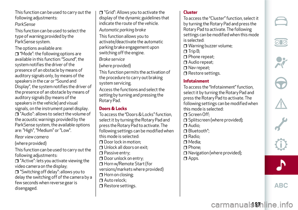 Alfa Romeo Giulia 2016  Owners Manual This function can be used to carry out the
following adjustments:
ParkSense
This function can be used to select the
type of warning provided by the
ParkSense system.
The options available are:
“Mode