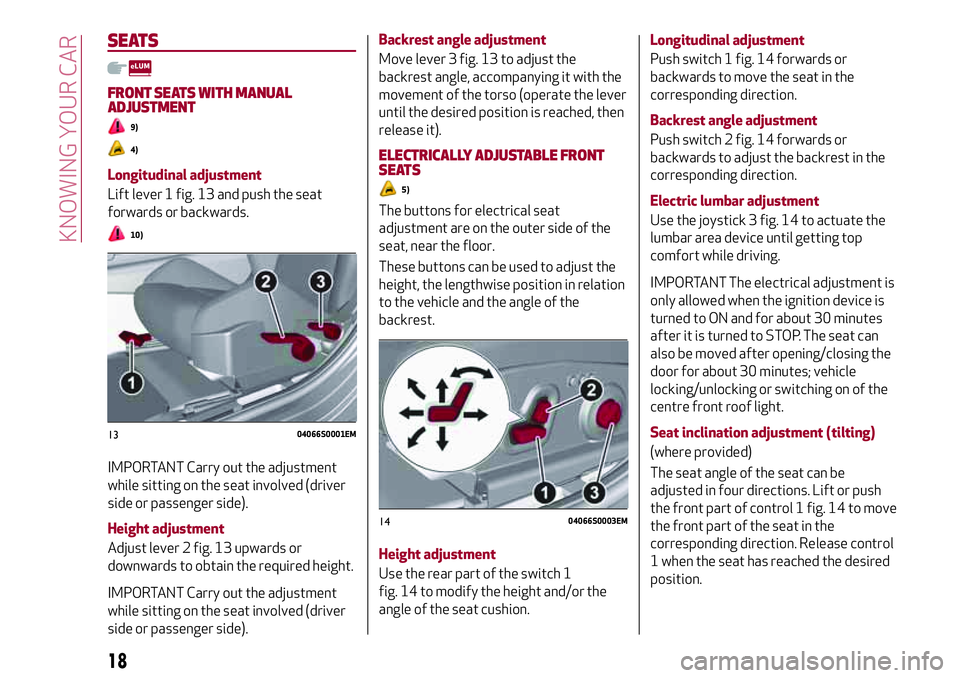 Alfa Romeo Giulia 2016 User Guide SEATS
FRONT SEATS WITH MANUAL
ADJUSTMENT
9)
4)
Longitudinal adjustment
Lift lever 1 fig. 13 and push the seat
forwards or backwards.
10)
IMPORTANT Carry out the adjustment
while sitting on the seat in