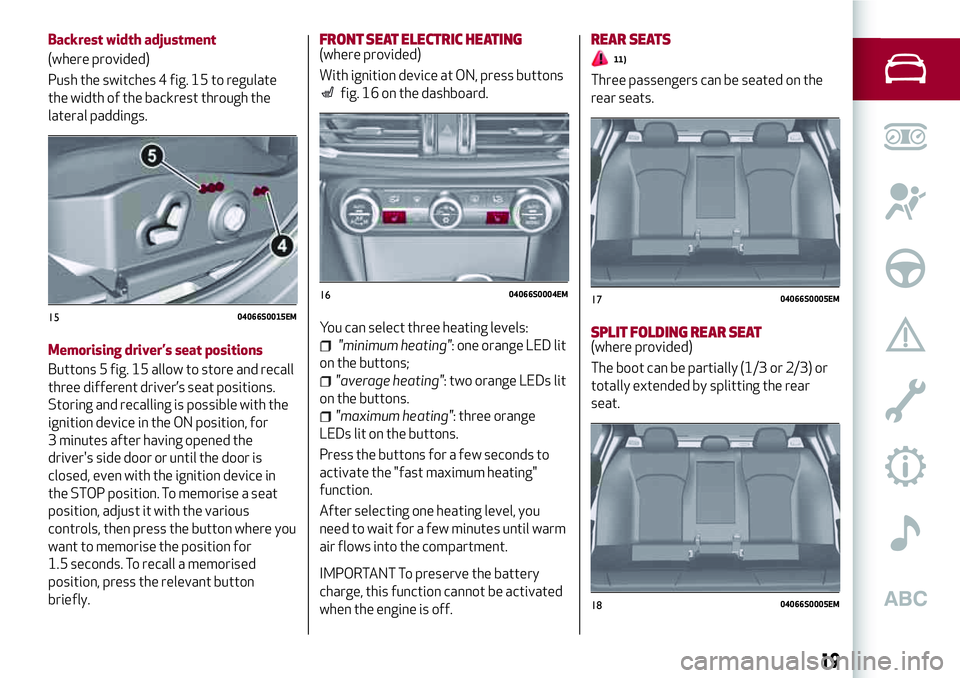 Alfa Romeo Giulia 2016 Owners Guide Backrest width adjustment
(where provided)
Push the switches 4 fig. 15 to regulate
the width of the backrest through the
lateral paddings.
Memorising driver’s seat positions
Buttons 5 fig. 15 allow Alfa Romeo Giulia 2016 Owners Guide Backrest width adjustment
(where provided)
Push the switches 4 fig. 15 to regulate
the width of the backrest through the
lateral paddings.
Memorising driver’s seat positions
Buttons 5 fig. 15 allow