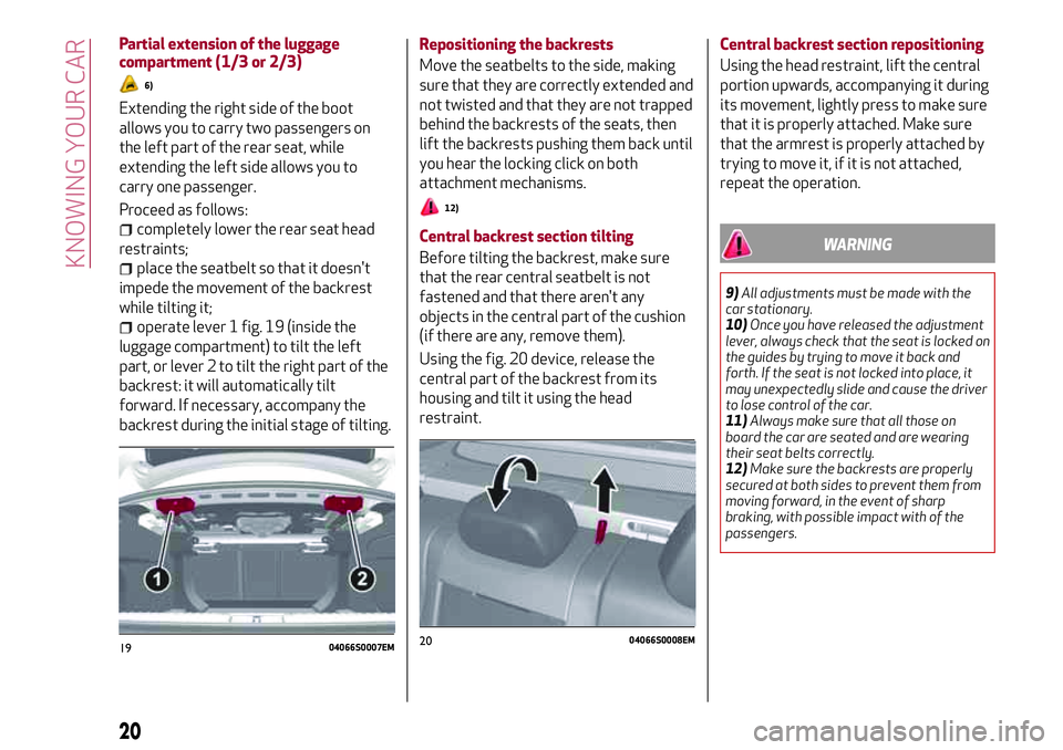 Alfa Romeo Giulia 2016 Owners Guide Partial extension of the luggage
compartment (1/3 or 2/3)
6)
Extending the right side of the boot
allows you to carry two passengers on
the left part of the rear seat, while
extending the left side al Alfa Romeo Giulia 2016 Owners Guide Partial extension of the luggage
compartment (1/3 or 2/3)
6)
Extending the right side of the boot
allows you to carry two passengers on
the left part of the rear seat, while
extending the left side al