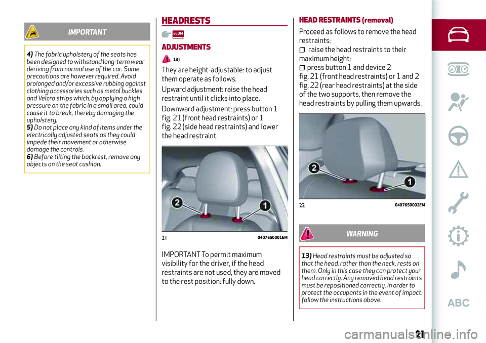 Alfa Romeo Giulia 2016 Owners Guide IMPORTANT
4)The fabric upholstery of the seats has
been designed to withstand long-term wear
deriving from normal use of the car. Some
precautions are however required. Avoid
prolonged and/or excessiv Alfa Romeo Giulia 2016 Owners Guide IMPORTANT
4)The fabric upholstery of the seats has
been designed to withstand long-term wear
deriving from normal use of the car. Some
precautions are however required. Avoid
prolonged and/or excessiv