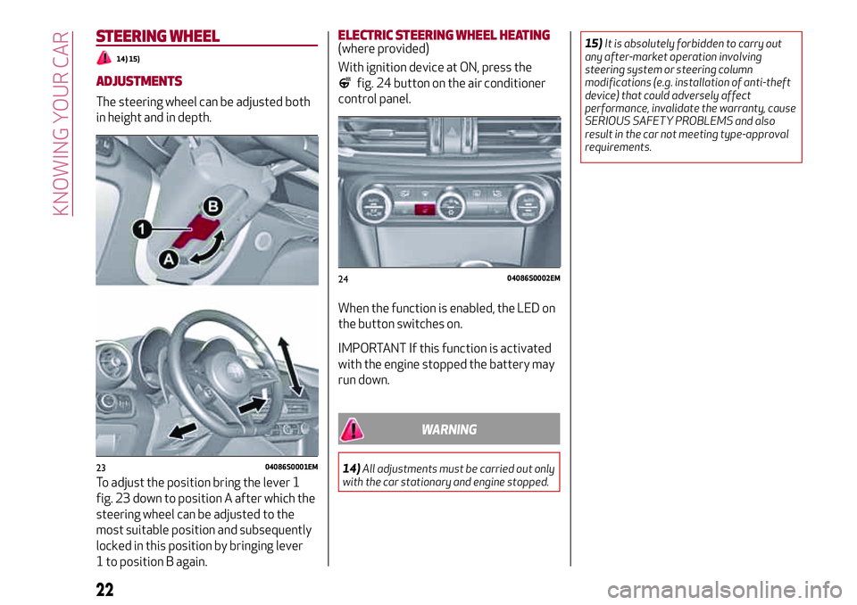 Alfa Romeo Giulia 2016 Owners Guide STEERING WHEEL
14) 15)
ADJUSTMENTS
The steering wheel can be adjusted both
in height and in depth.
To adjust the position bring the lever 1
fig. 23 down to position A after which the
steering wheel ca Alfa Romeo Giulia 2016 Owners Guide STEERING WHEEL
14) 15)
ADJUSTMENTS
The steering wheel can be adjusted both
in height and in depth.
To adjust the position bring the lever 1
fig. 23 down to position A after which the
steering wheel ca