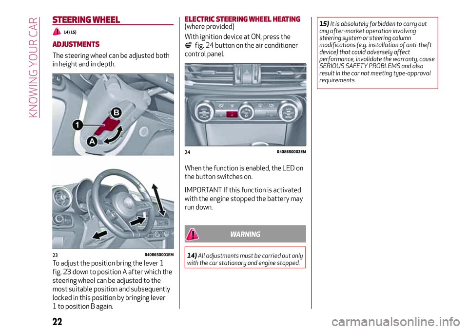 Alfa Romeo Giulia 2016  Owners Manual STEERING WHEEL
14) 15)
ADJUSTMENTS
The steering wheel can be adjusted both
in height and in depth.
To adjust the position bring the lever 1
fig. 23 down to position A after which the
steering wheel ca