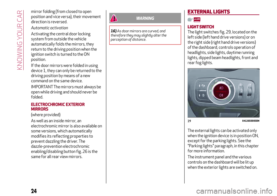 Alfa Romeo Giulia 2016  Owners Manual mirror folding (from closed to open
position and vice versa), their movement
direction is reversed.
Automatic activation
Activating the central door locking
system from outside the vehicle
automatical