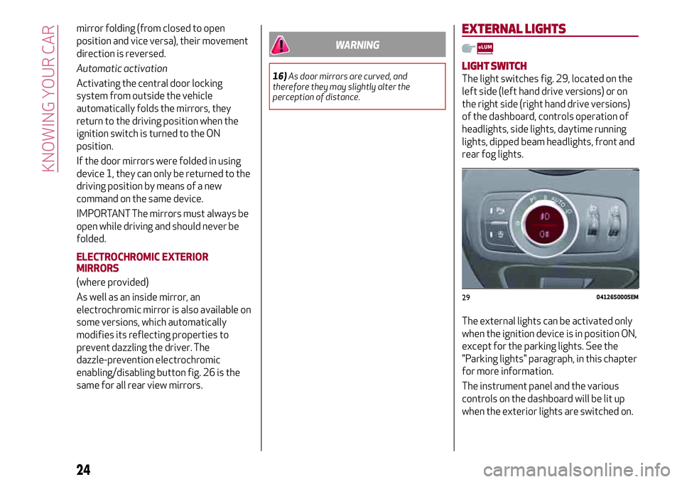 Alfa Romeo Giulia 2016 Owners Guide mirror folding (from closed to open
position and vice versa), their movement
direction is reversed.
Automatic activation
Activating the central door locking
system from outside the vehicle
automatical Alfa Romeo Giulia 2016 Owners Guide mirror folding (from closed to open
position and vice versa), their movement
direction is reversed.
Automatic activation
Activating the central door locking
system from outside the vehicle
automatical