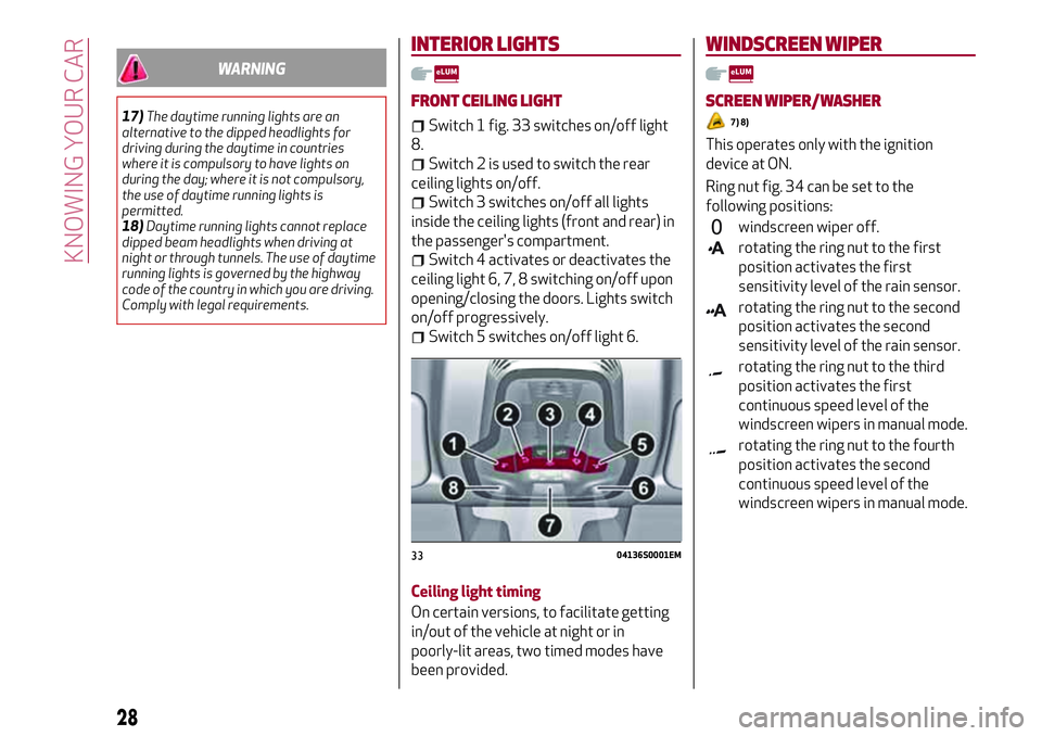 Alfa Romeo Giulia 2016 Owners Guide WARNING
17)The daytime running lights are an
alternative to the dipped headlights for
driving during the daytime in countries
where it is compulsory to have lights on
during the day; where it is not c Alfa Romeo Giulia 2016 Owners Guide WARNING
17)The daytime running lights are an
alternative to the dipped headlights for
driving during the daytime in countries
where it is compulsory to have lights on
during the day; where it is not c