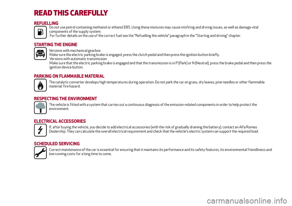 Alfa Romeo Giulia 2016 Owners Manual READ THIS CAREFULLY
REFUELLINGDo not use petrol containing methanol or ethanol E85. Using these mixtures may cause misfiring and driving issues, as well as damage vital
components of the supply system Alfa Romeo Giulia 2016 Owners Manual READ THIS CAREFULLY
REFUELLINGDo not use petrol containing methanol or ethanol E85. Using these mixtures may cause misfiring and driving issues, as well as damage vital
components of the supply system