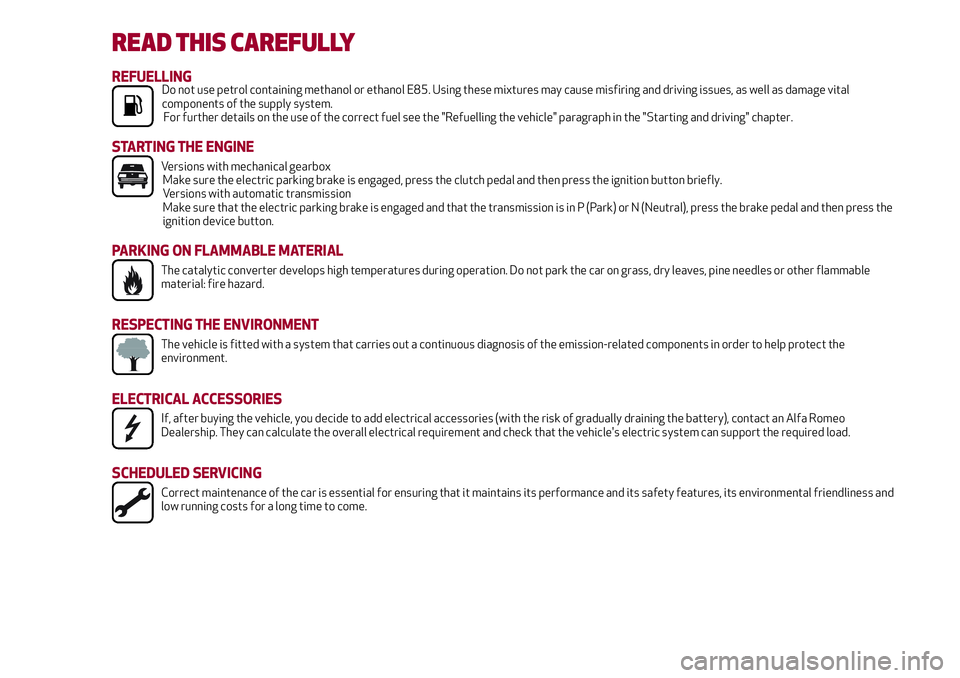 Alfa Romeo Giulia 2016  Owners Manual READ THIS CAREFULLY
REFUELLINGDo not use petrol containing methanol or ethanol E85. Using these mixtures may cause misfiring and driving issues, as well as damage vital
components of the supply system