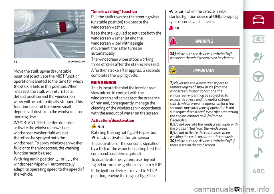 Alfa Romeo Giulia 2016 Owners Guide Move the stalk upwards (unstable
position) to activate the MIST function:
operation is limited to the time for which
the stalk is held in this position. When
released, the stalk will return to its
def