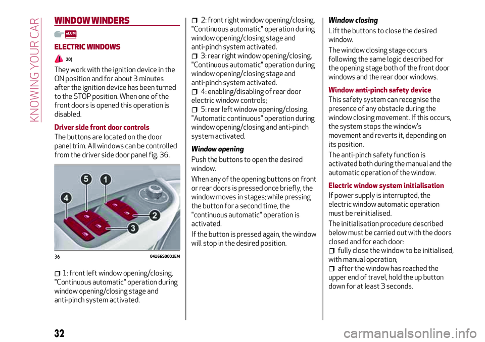 Alfa Romeo Giulia 2016  Owners Manual WINDOW WINDERS
ELECTRIC WINDOWS
20)
They work with the ignition device in the
ON position and for about 3 minutes
after the ignition device has been turned
to the STOP position. When one of the
front 