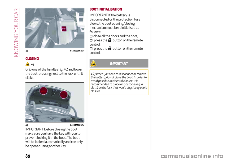 Alfa Romeo Giulia 2016 Owners Guide CLOSING
12)
Grip one of the handles fig. 42 and lower
the boot, pressing next to the lock until it
clicks.
IMPORTANT Before closing the boot
make sure you have the key with you to
prevent locking it i