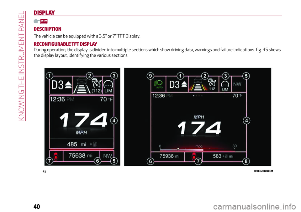 Alfa Romeo Giulia 2016  Owners Manual DISPLAY
DESCRIPTION
The vehicle can be equipped with a 3.5" or 7" TFT Display.
RECONFIGURABLE TFT DISPLAY
During operation, the display is divided into multiple sections which show driving dat