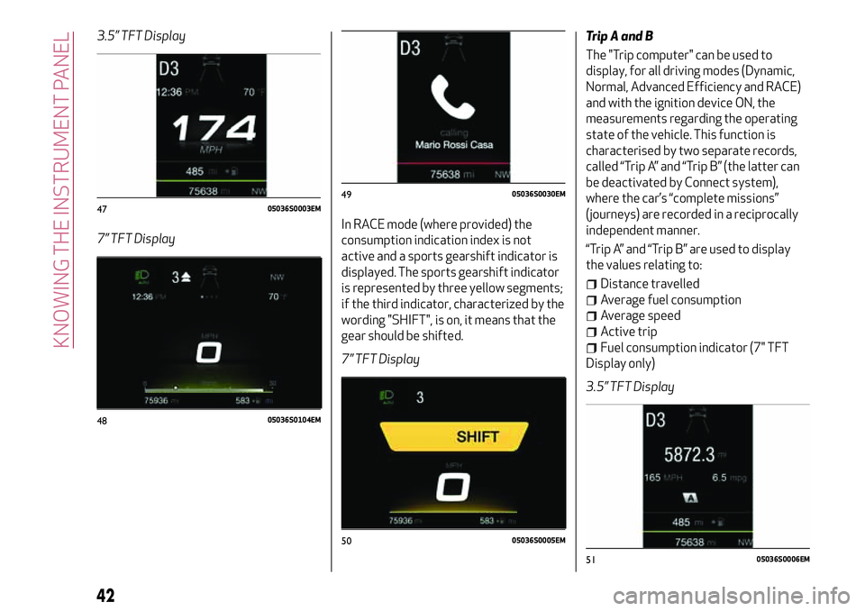 Alfa Romeo Giulia 2016 Service Manual 3.5” TFT Display
7” TFT DisplayIn RACE mode (where provided) the
consumption indication index is not
active and a sports gearshift indicator is
displayed. The sports gearshift indicator
is represe