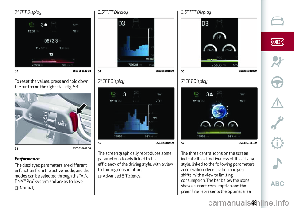 Alfa Romeo Giulia 2016 Service Manual 7” TFT Display
To reset the values, press and hold down
the button on the right stalk fig. 53.
Performance
The displayed parameters are different
in function from the active mode, and the
modes can 