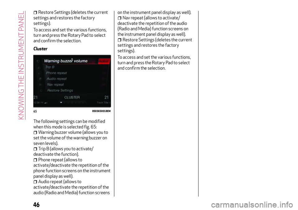 Alfa Romeo Giulia 2016 Service Manual Restore Settings (deletes the current
settings and restores the factory
settings).
To access and set the various functions,
turn and press the Rotary Pad to select
and confirm the selection.
Cluster
T