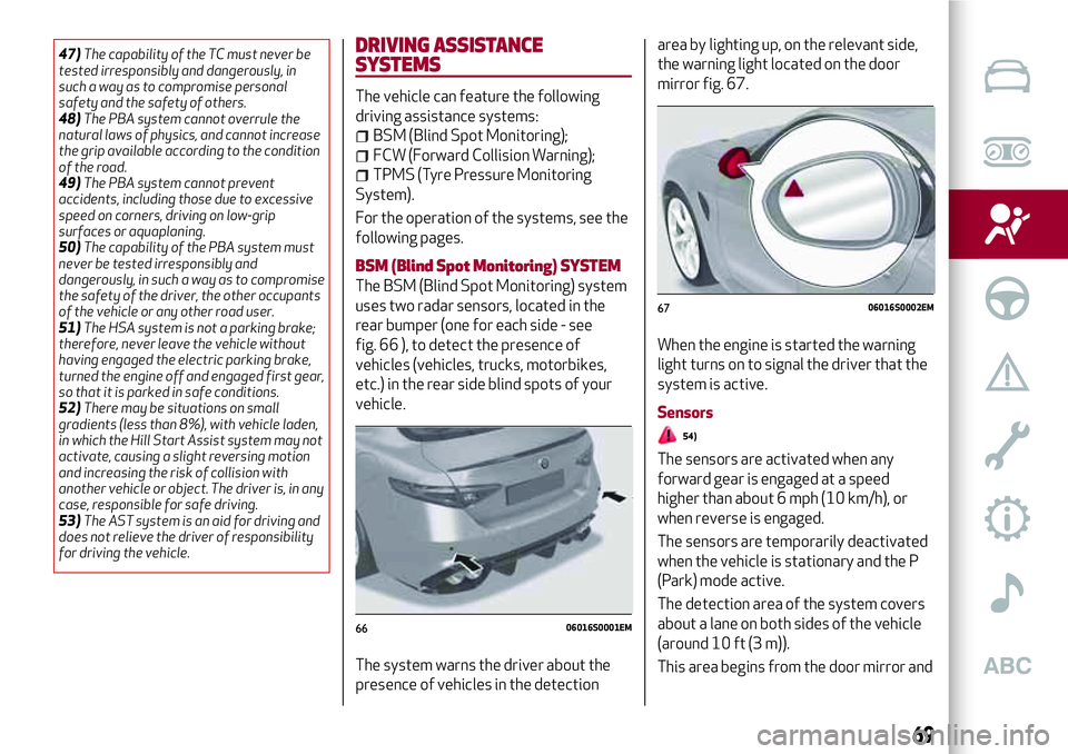 Alfa Romeo Giulia 2016  Owners Manual 47)The capability of the TC must never be
tested irresponsibly and dangerously, in
such a way as to compromise personal
safety and the safety of others.
48)The PBA system cannot overrule the
natural l