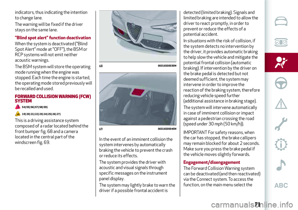 Alfa Romeo Giulia 2016  Owners Manual indicators, thus indicating the intention
to change lane.
The warning will be fixed if the driver
stays on the same lane.
"Blind spot alert" function deactivation
When the system is deactivate